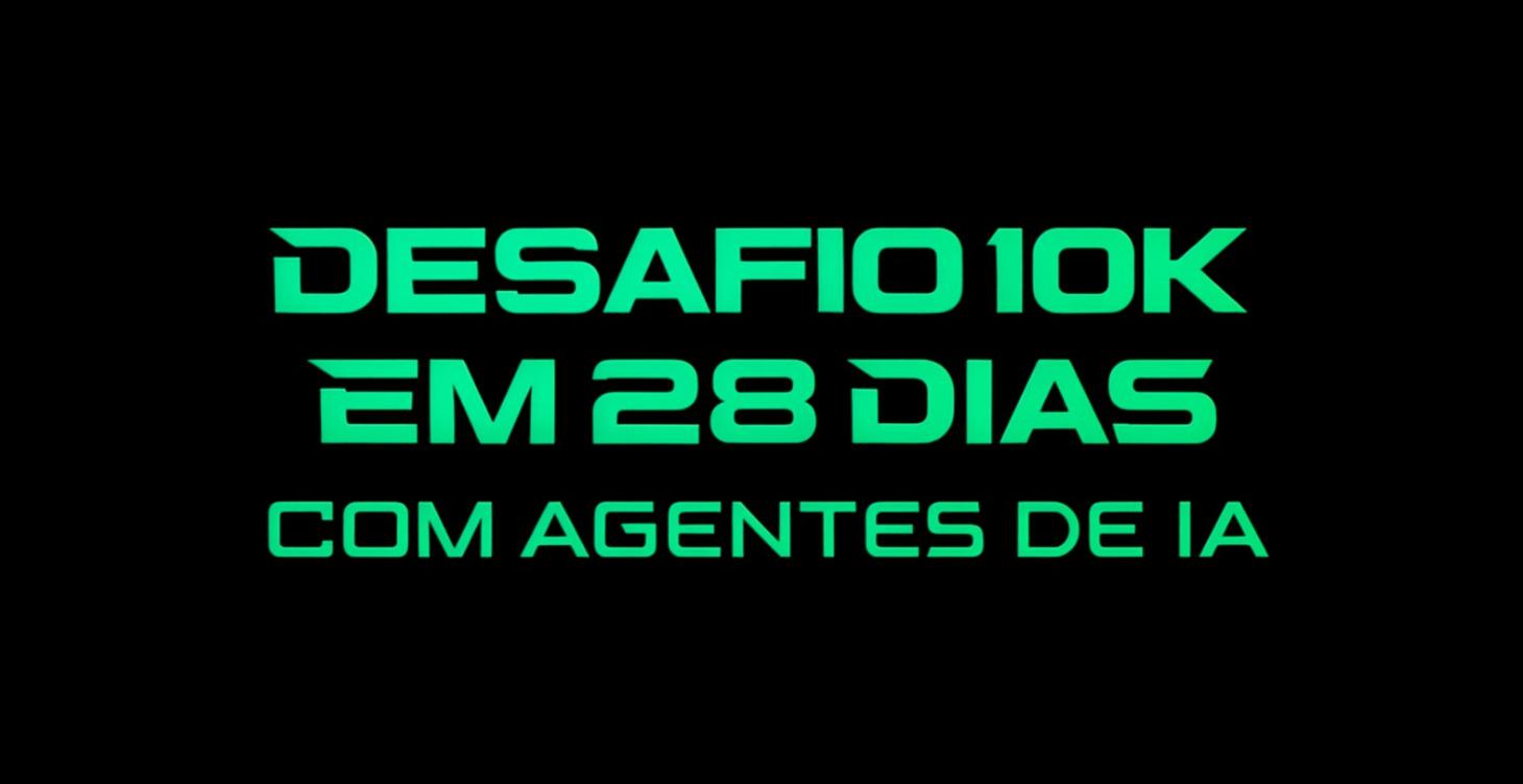 DESAFIO 10K EM 28 DIAS COM AGENTES DE IA