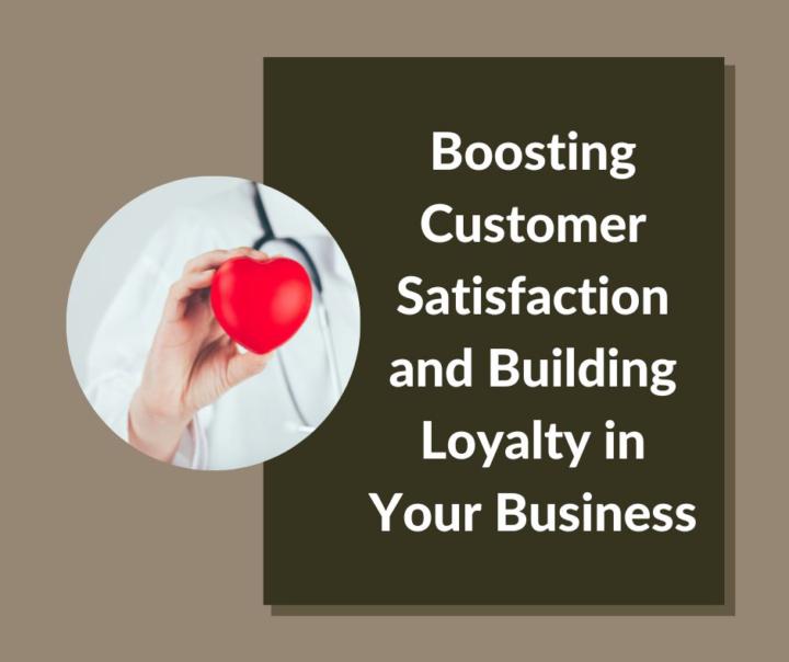 Boosting Customer Satisfaction and Building Loyalty in Your Business
