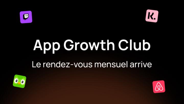Le rendez-vous mensuel de l'App Growth Club 🔥