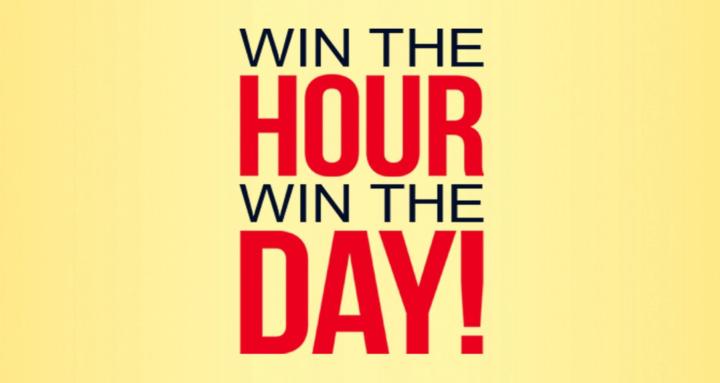 Win The Hour, Win The Day!