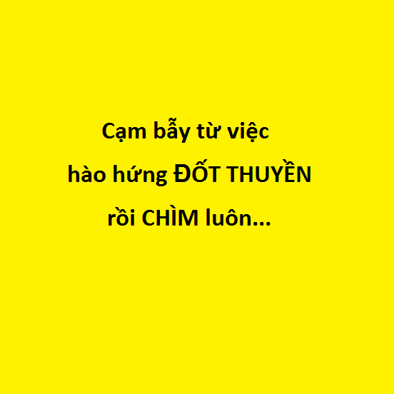 Cạm bẫy từ việc hào hứng ĐỐT THUYỀN rồi CHÌM luôn