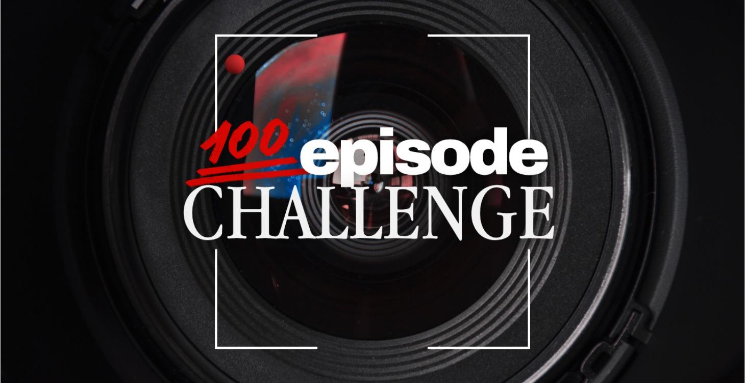 🔴 100 Episode Challenge