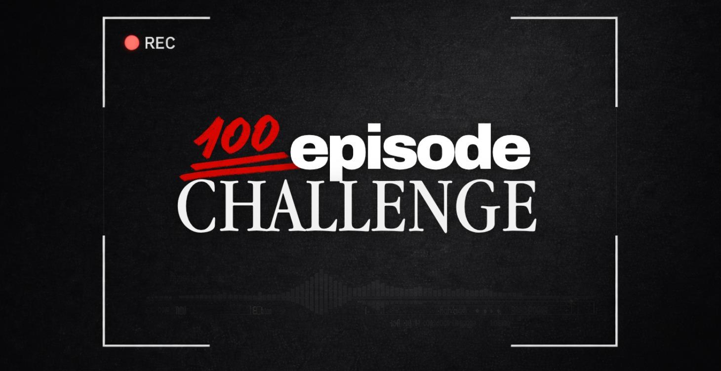 🔴 100 Episode Challenge