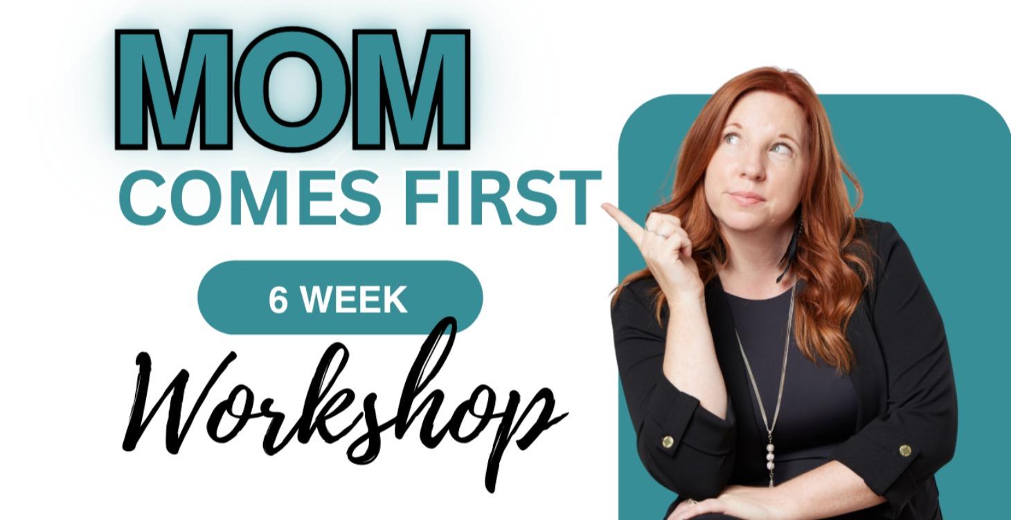 Mom Comes First Workshop
