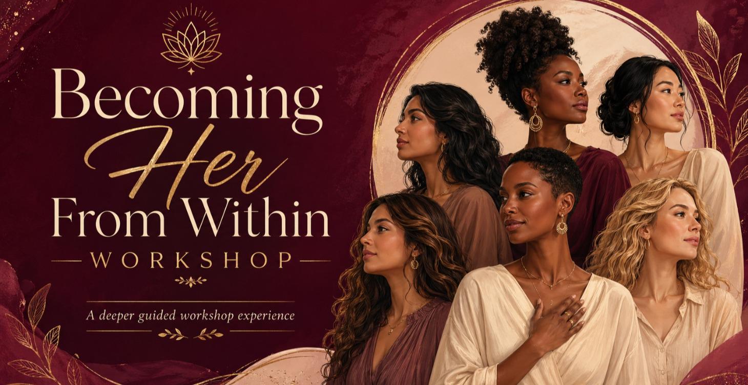 Becoming Her from Within Workshop — coming soon.