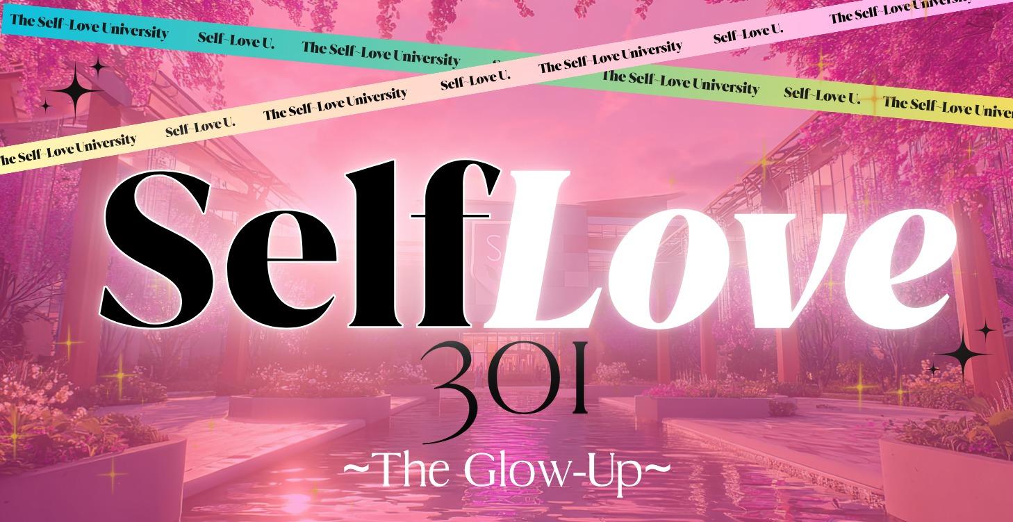 Self-Love 301 -  The Glow UP Journey