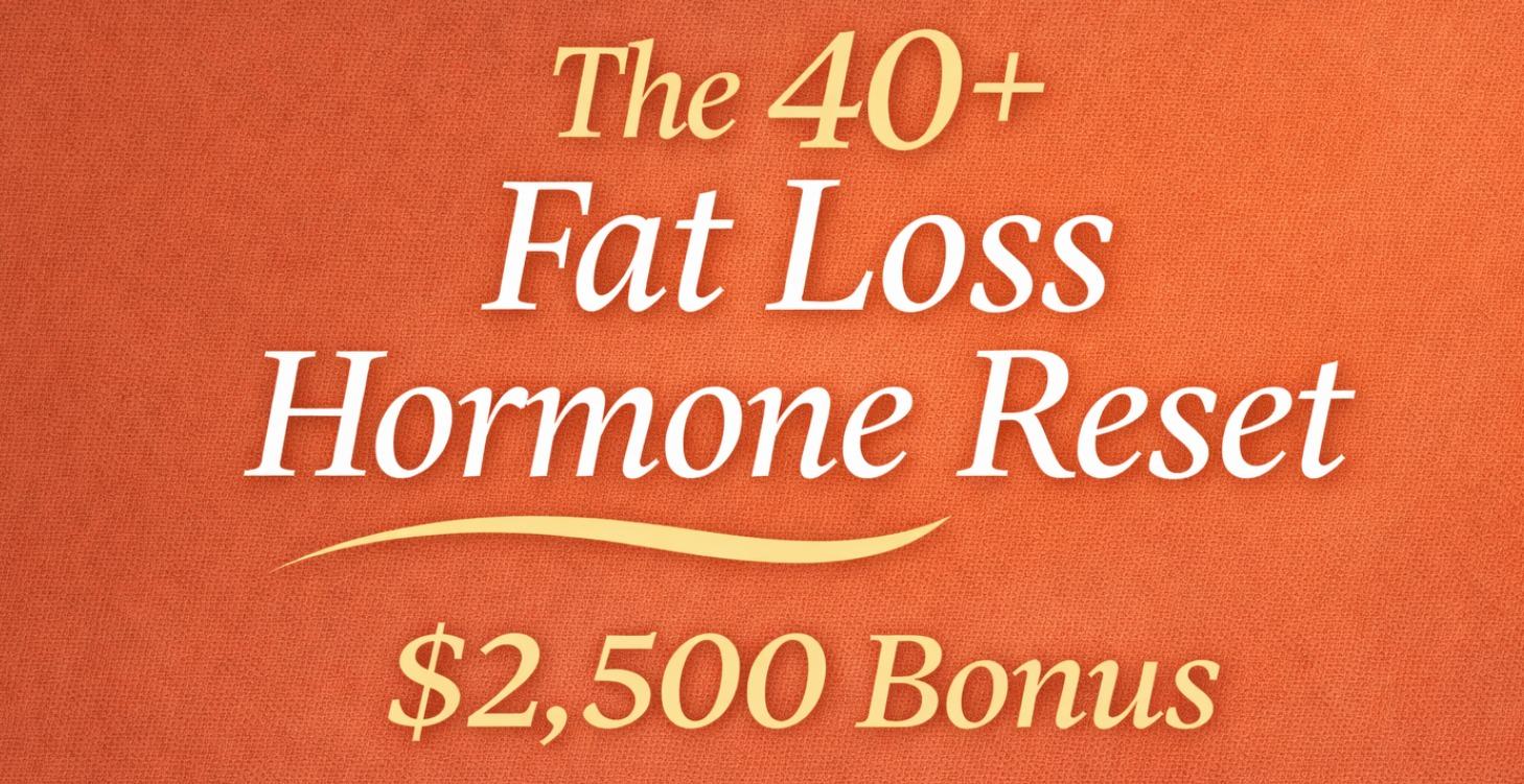The 40+ Fat Loss Hormone Reset ($2500 Bonus)