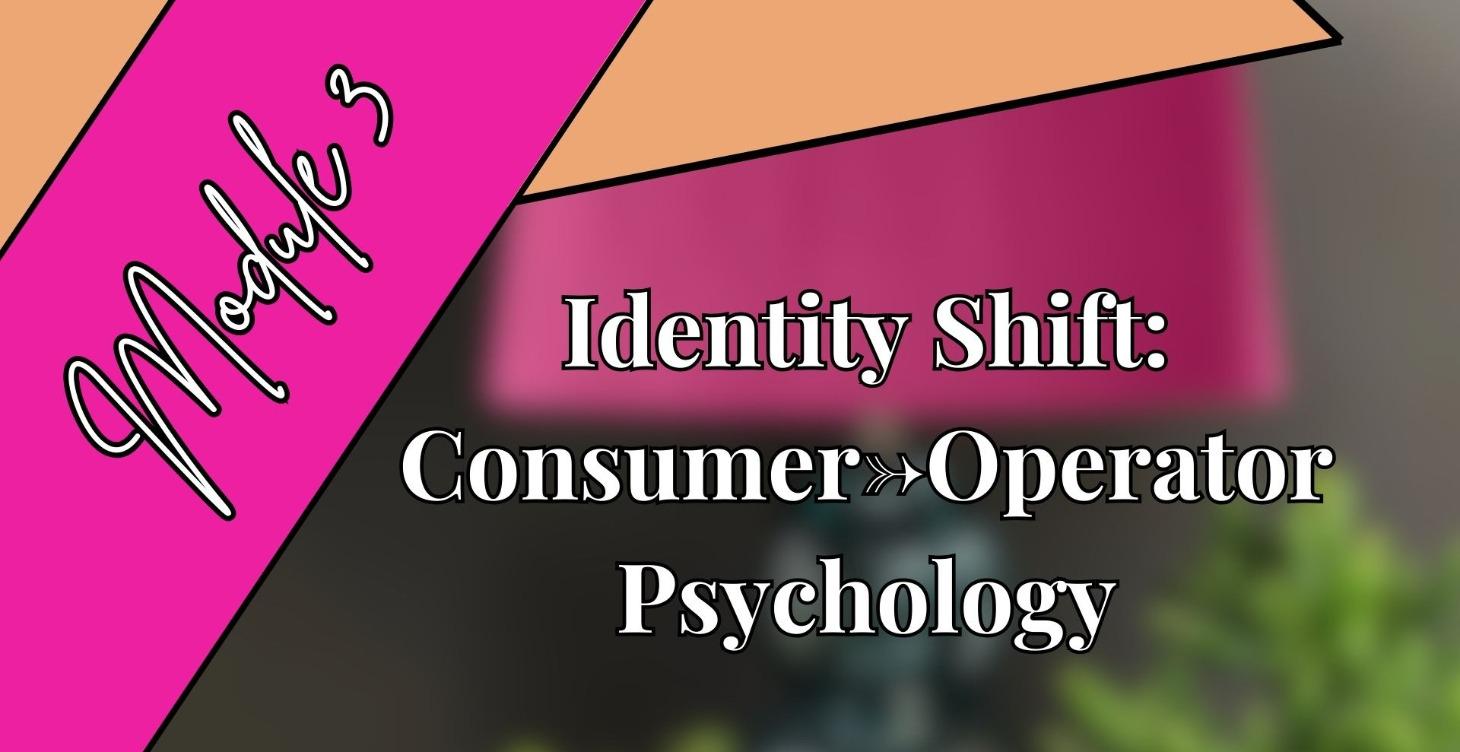 P. 1: M. 3 Identity Shift: Consumer→Operator Psy.