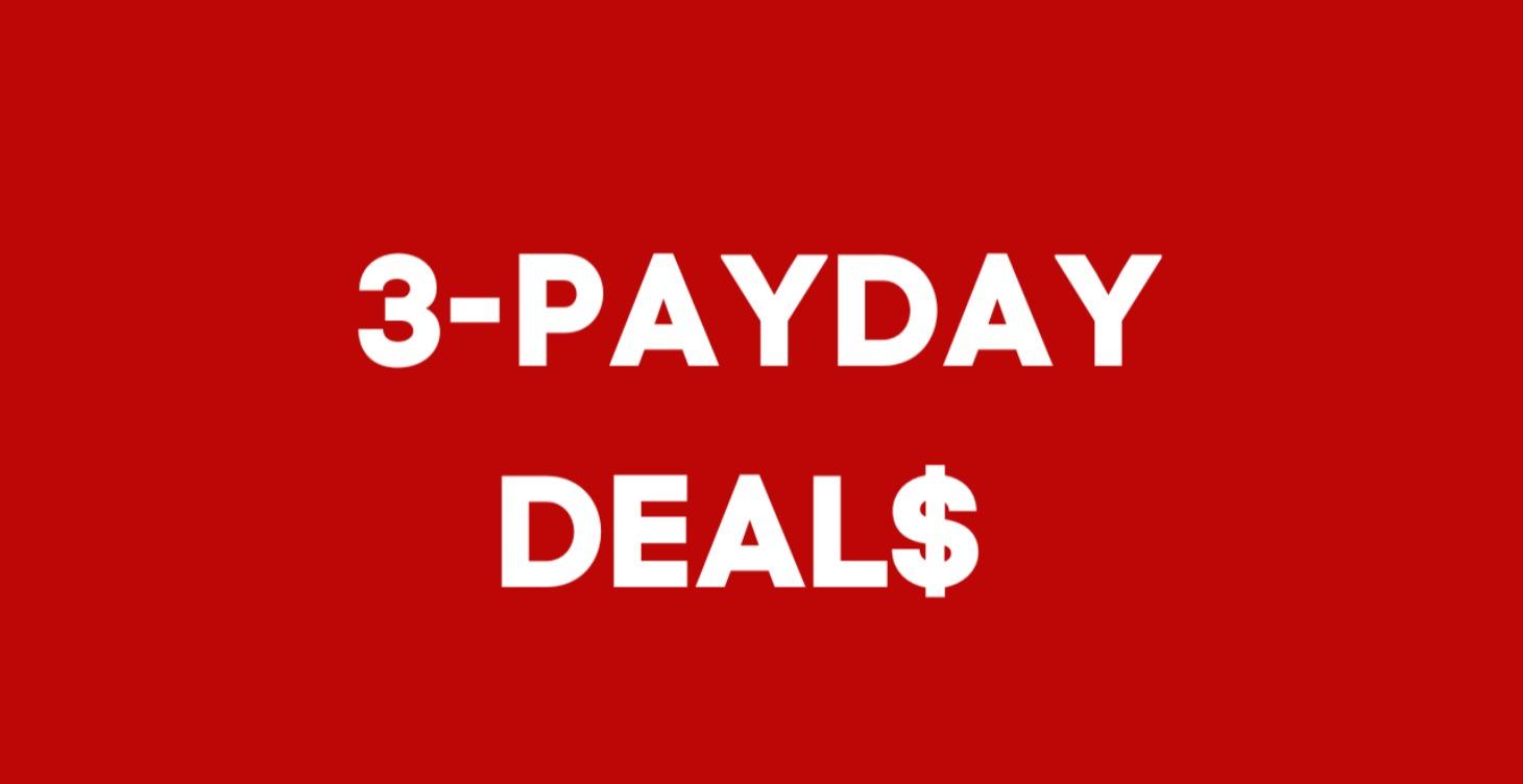 3-PayDay DEAL$ - $ Upfront $ Monthly & BIG $ Later