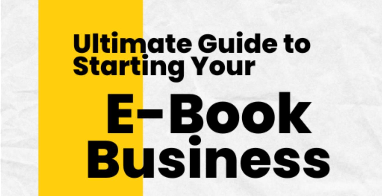 Ultimate Guide to Starting Your E-Book Business
