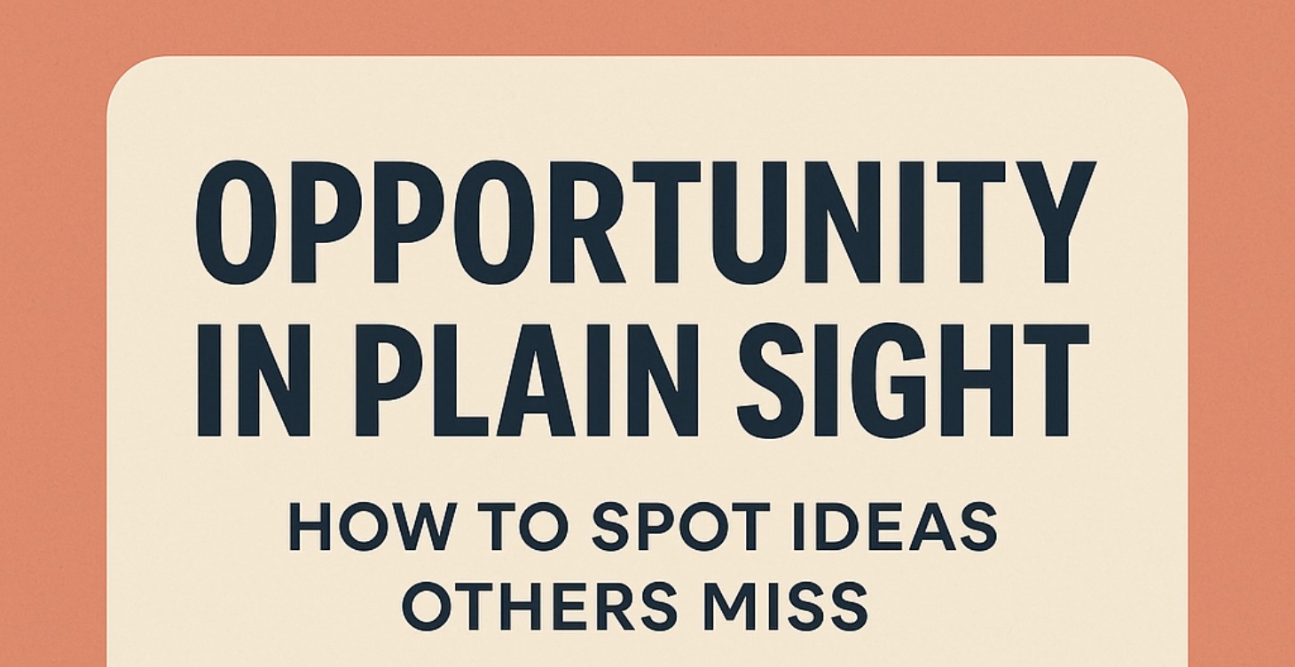 Opportunity in Plain Sight: Spot Ideas Others Miss