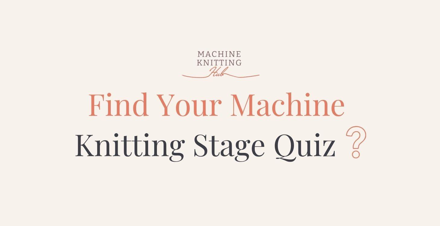 Find Your Machine Knitting Stage Quiz