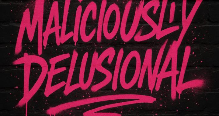 Maliciously delusional 