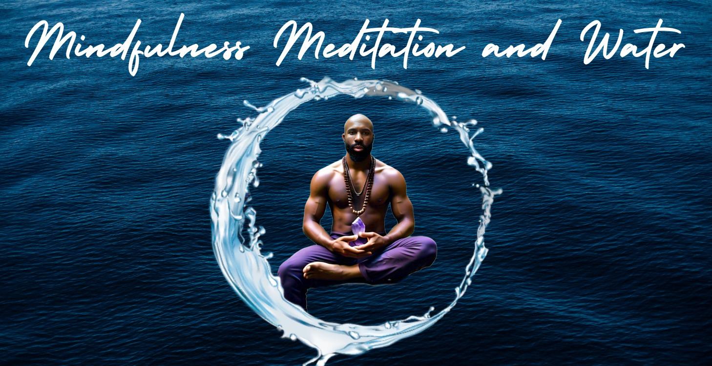 WHAT IS MINDFULNESS MEDITATION AND WATER
