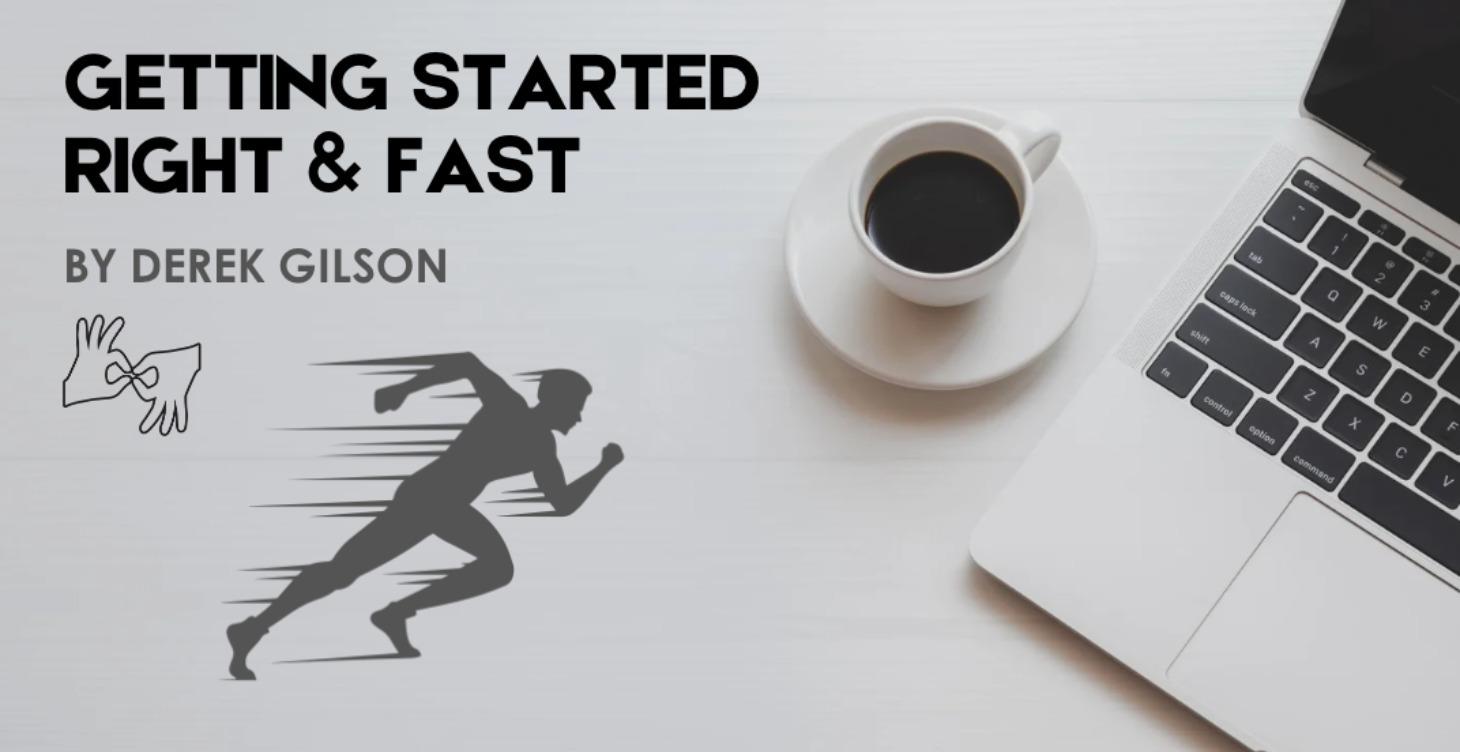 GETTING STARTED RIGHT & FAST