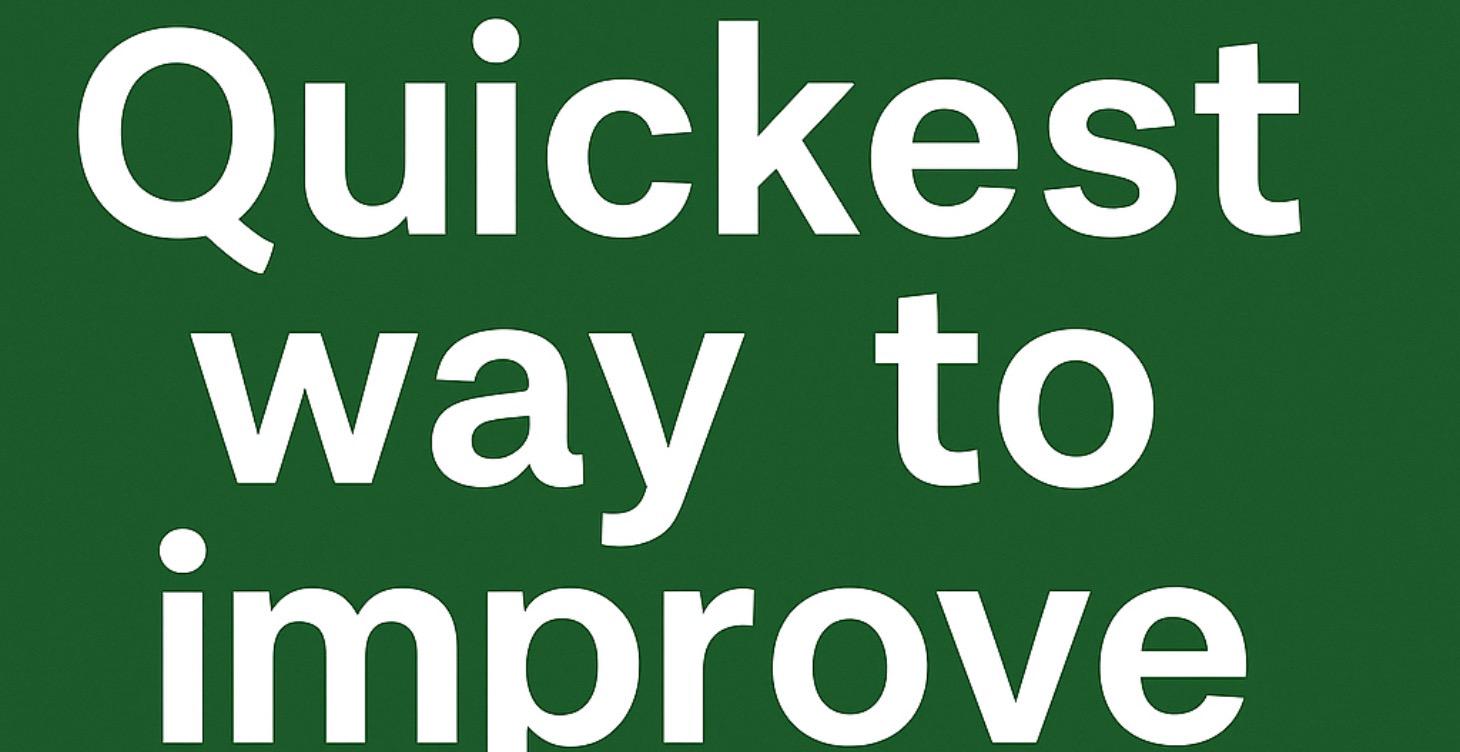 Quickest way to improve