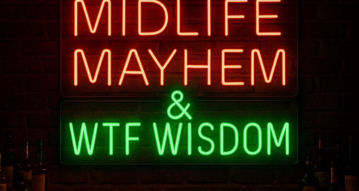 Midlife Mayhem & WTF Wisdom