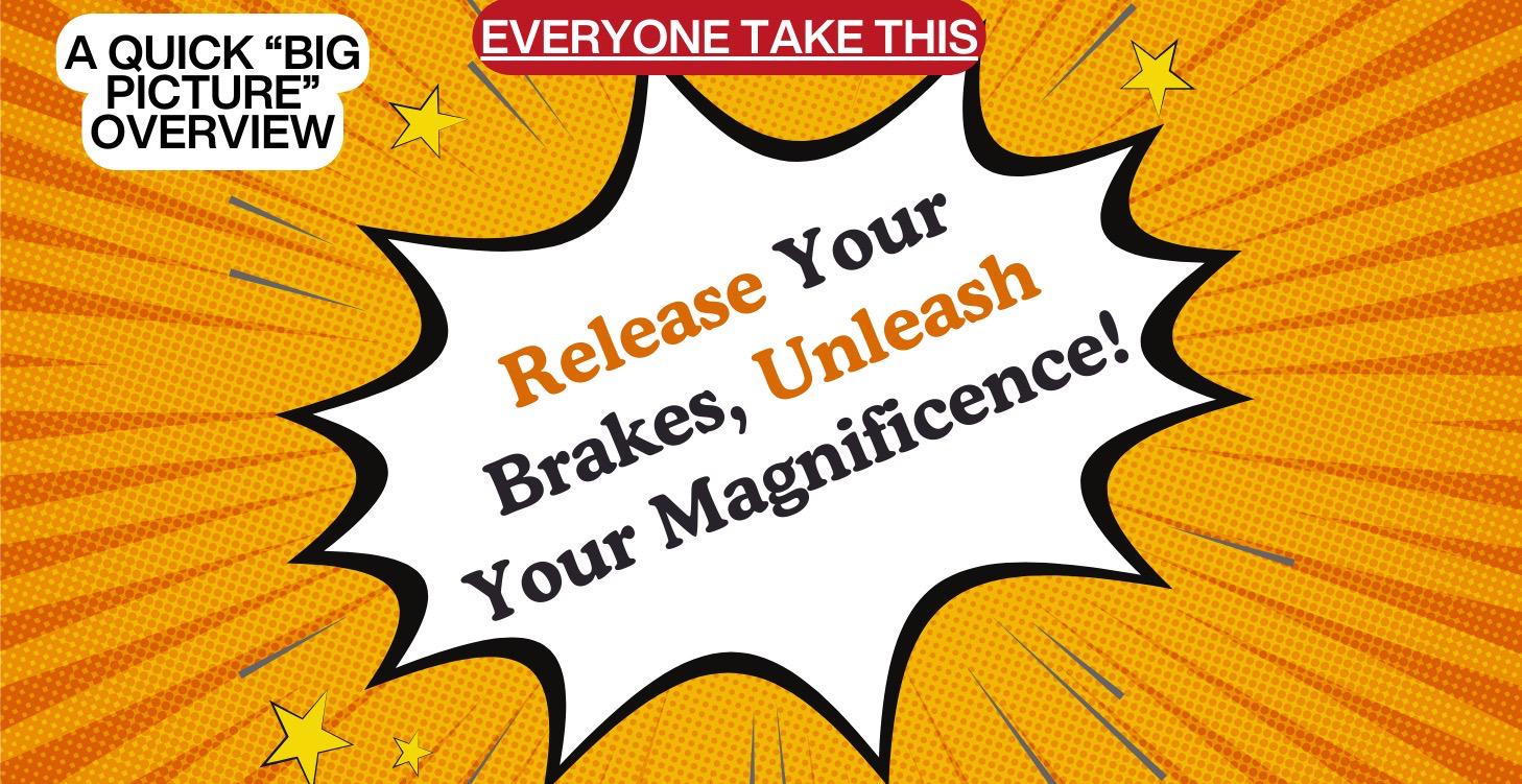 Release Your Brakes, Unleash Your Magnificence