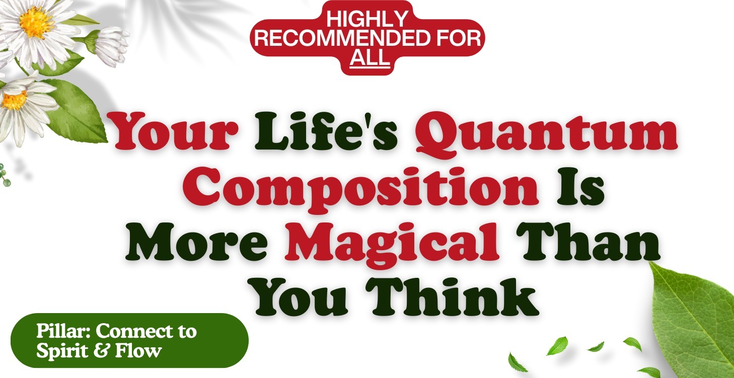 Your Life's Quantum Composition Is More Magical...
