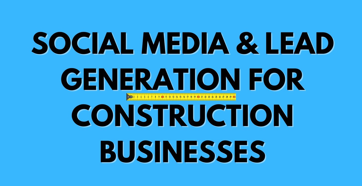 Social Media &Lead Generation for Construction Biz