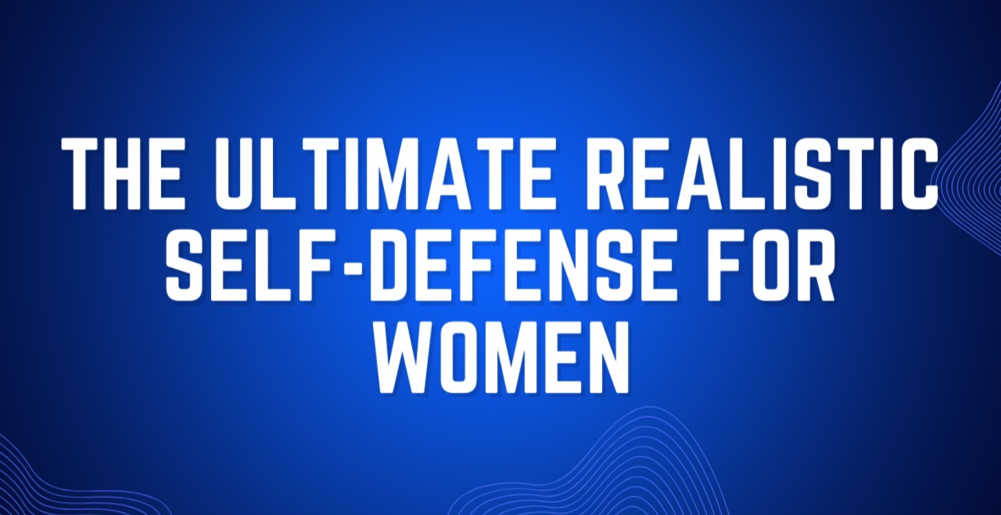 The Ultimate Realistic Self-Defense For Women