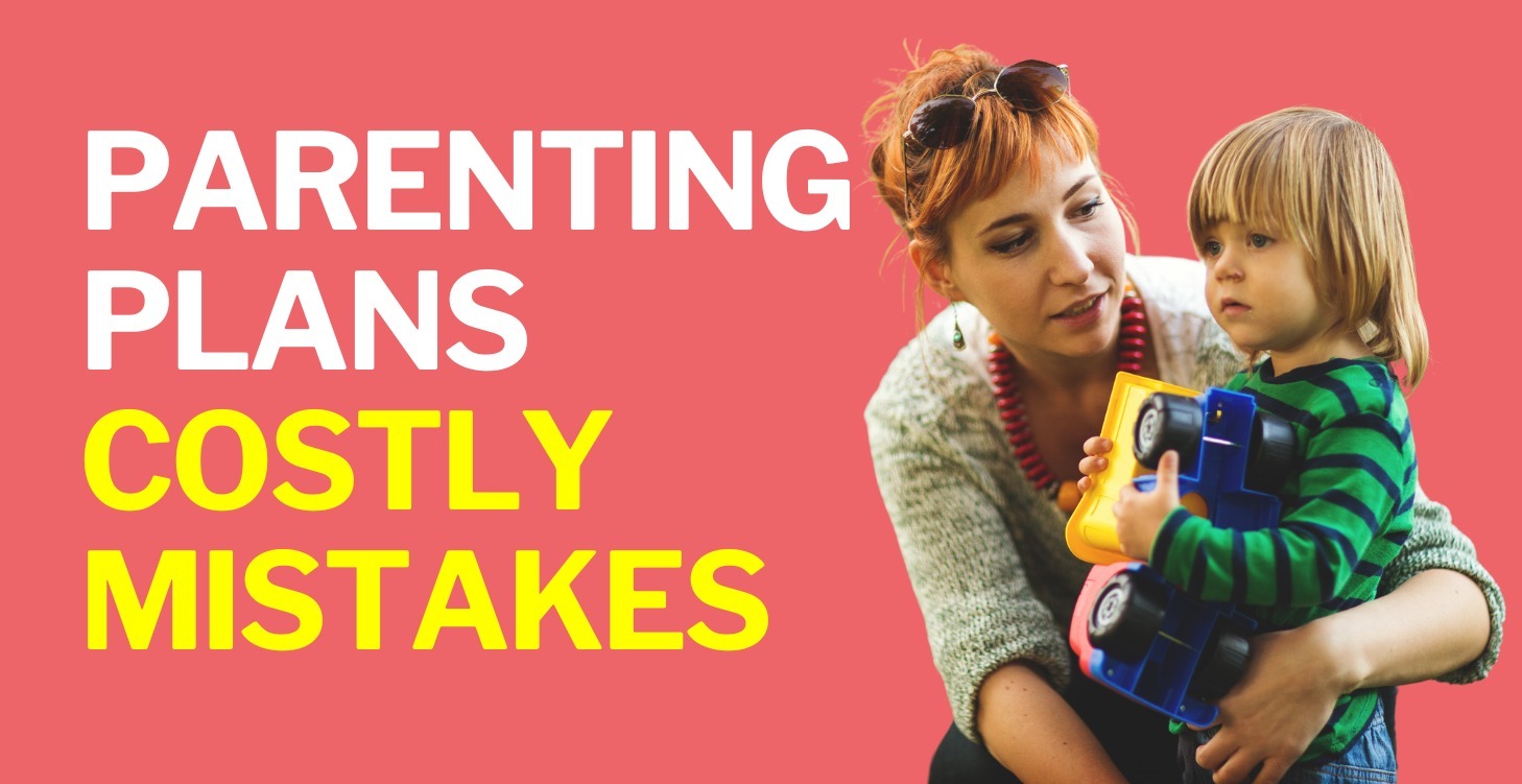 Parenting Plans (Costly Mistakes)