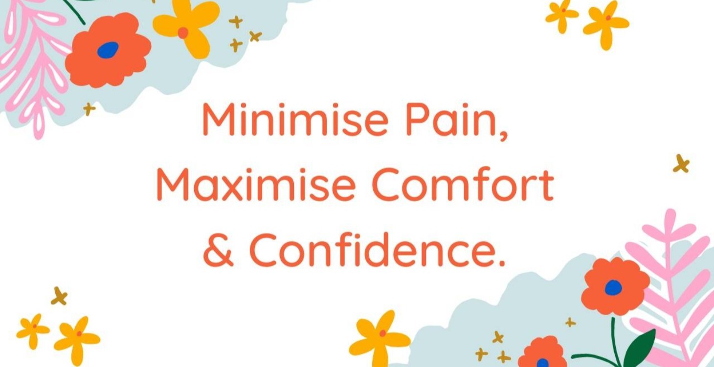 Minimise Pain, Maximise Comfort & Confidence.