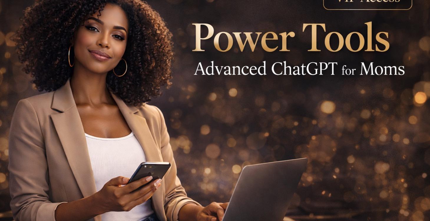 Power Tools: Advanced ChatGPT for Moms (Optional)