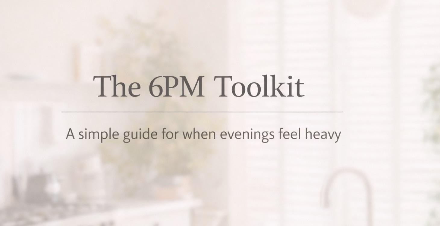 The 6PM Toolkit - When Evenings Feel Heavy