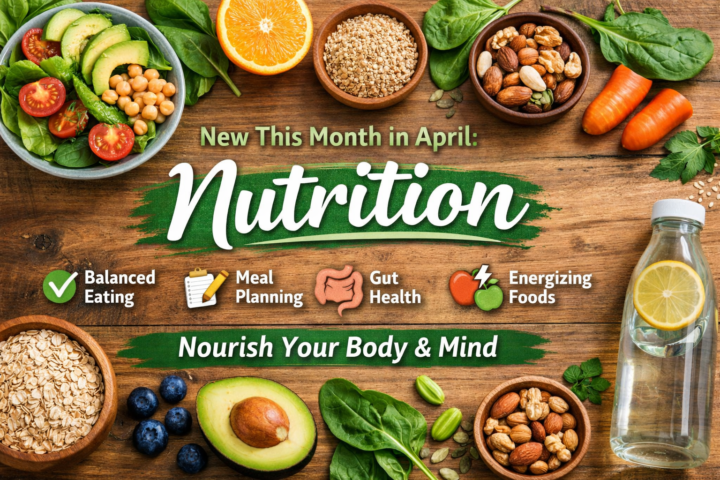 🥗 What’s New This Month: Our April Focus is NUTRITION 🥗
