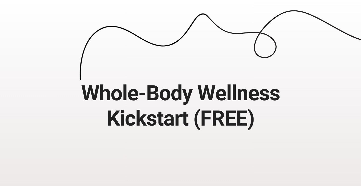 Whole-Body Wellness Kickstart (FREE)