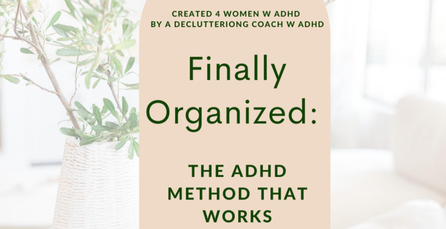 Finally Organized: The ADHD Method That Works