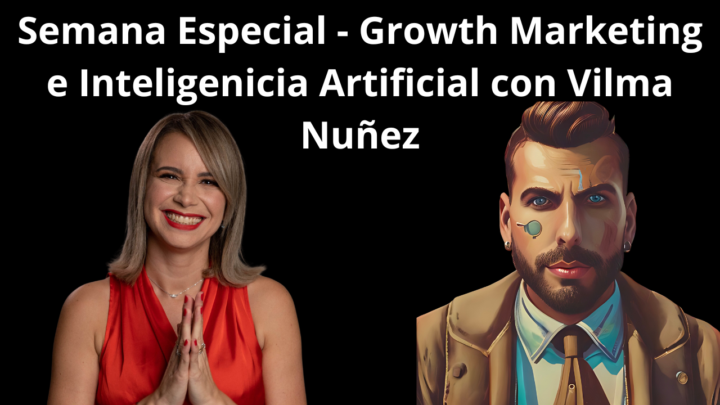 Semana Especial - Growth Marketing e Inteligenicia Artificial con Vilma Nuñez