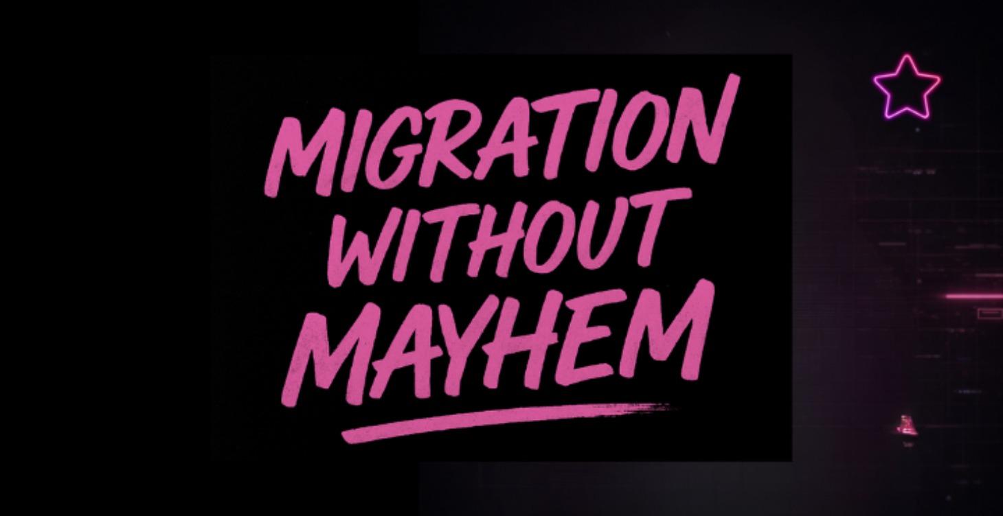 Migration without Mayhem