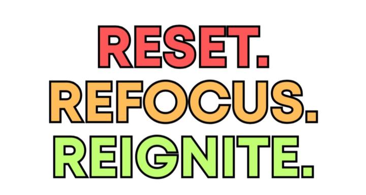 Reset. Refocus. Reignite