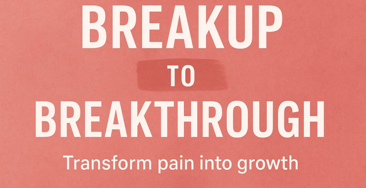 Breakup to Breakthrough