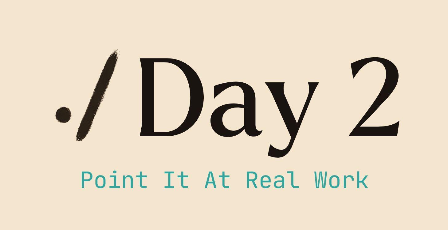 Day 2: Point It At Real Work