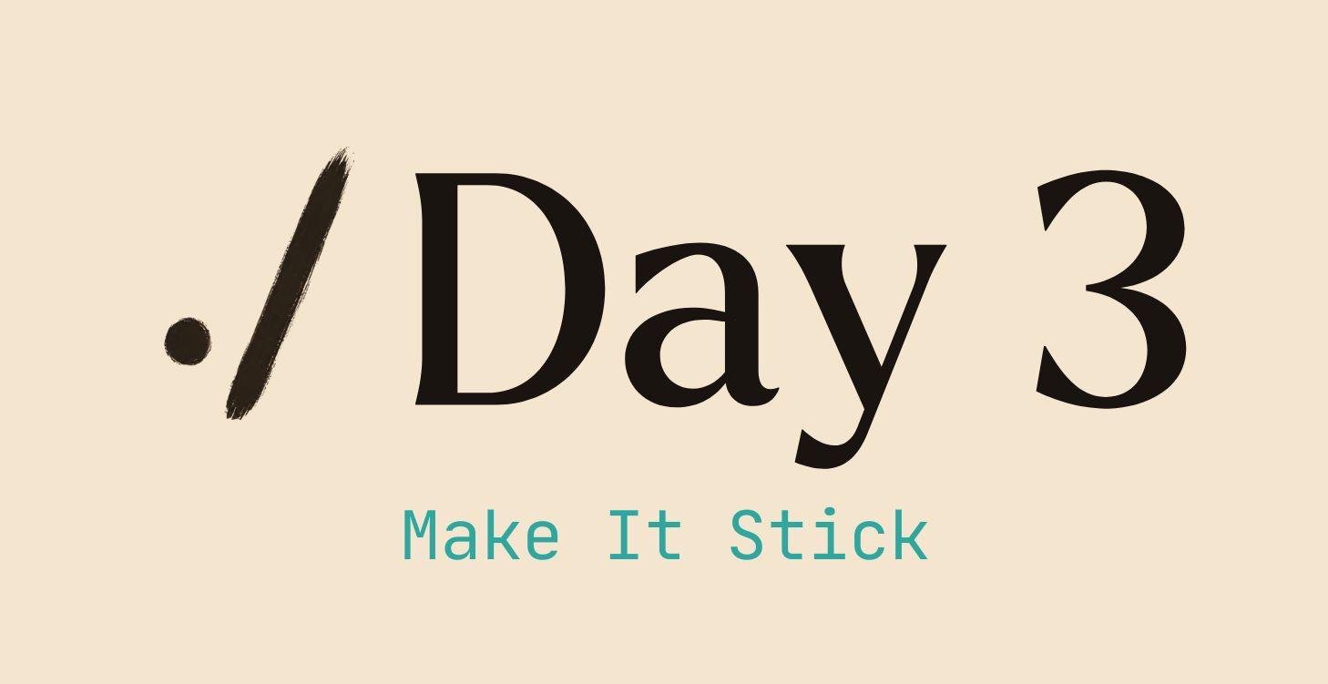 Day 3: Make It Stick