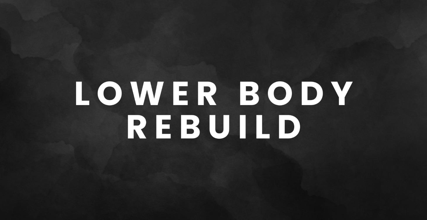 Lower Body Rebuild