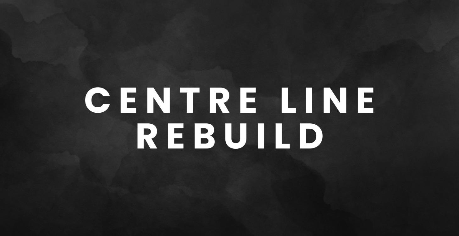 Centre Line Rebuild