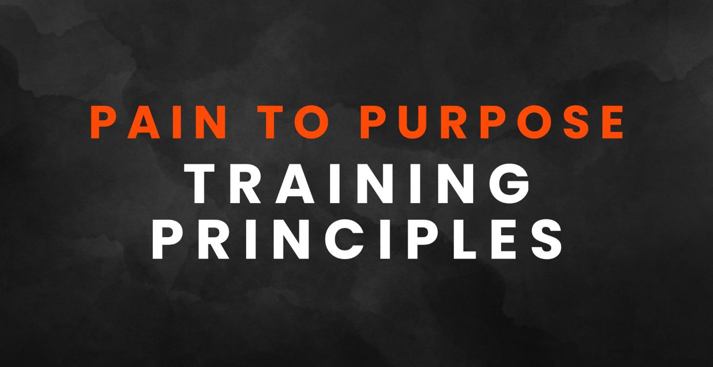 "Pain to Purpose" Training Principles
