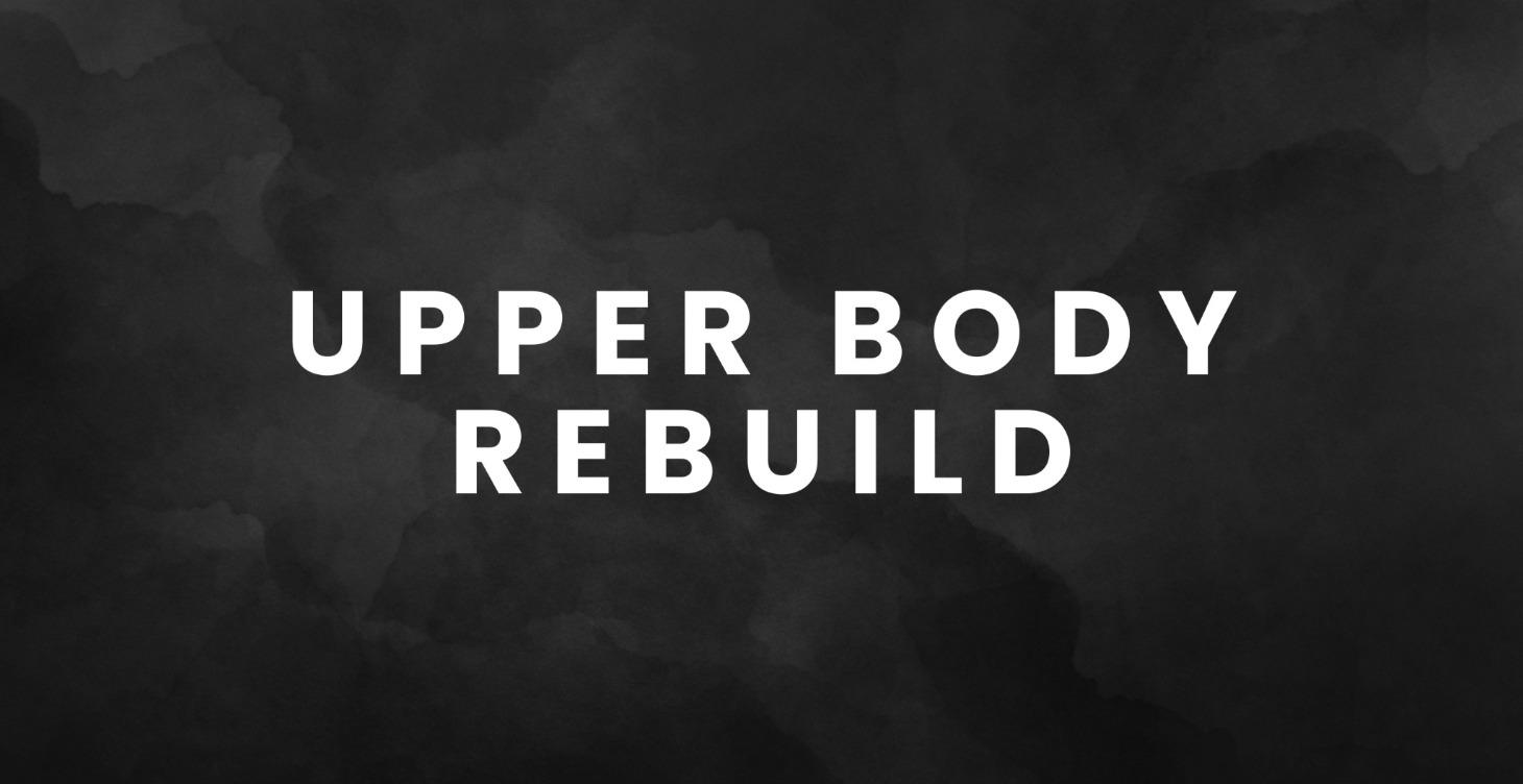 Upper Body Rebuild