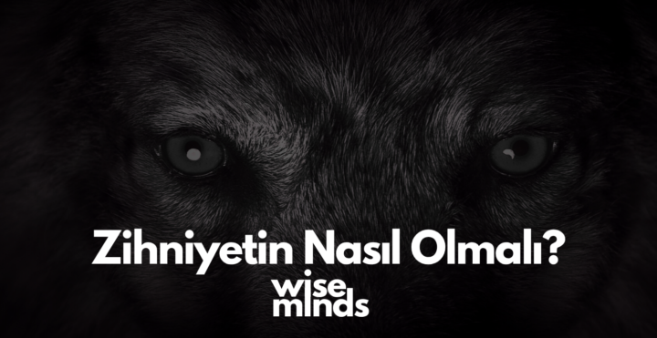 Zihniyetin Nasıl Olmalı?
