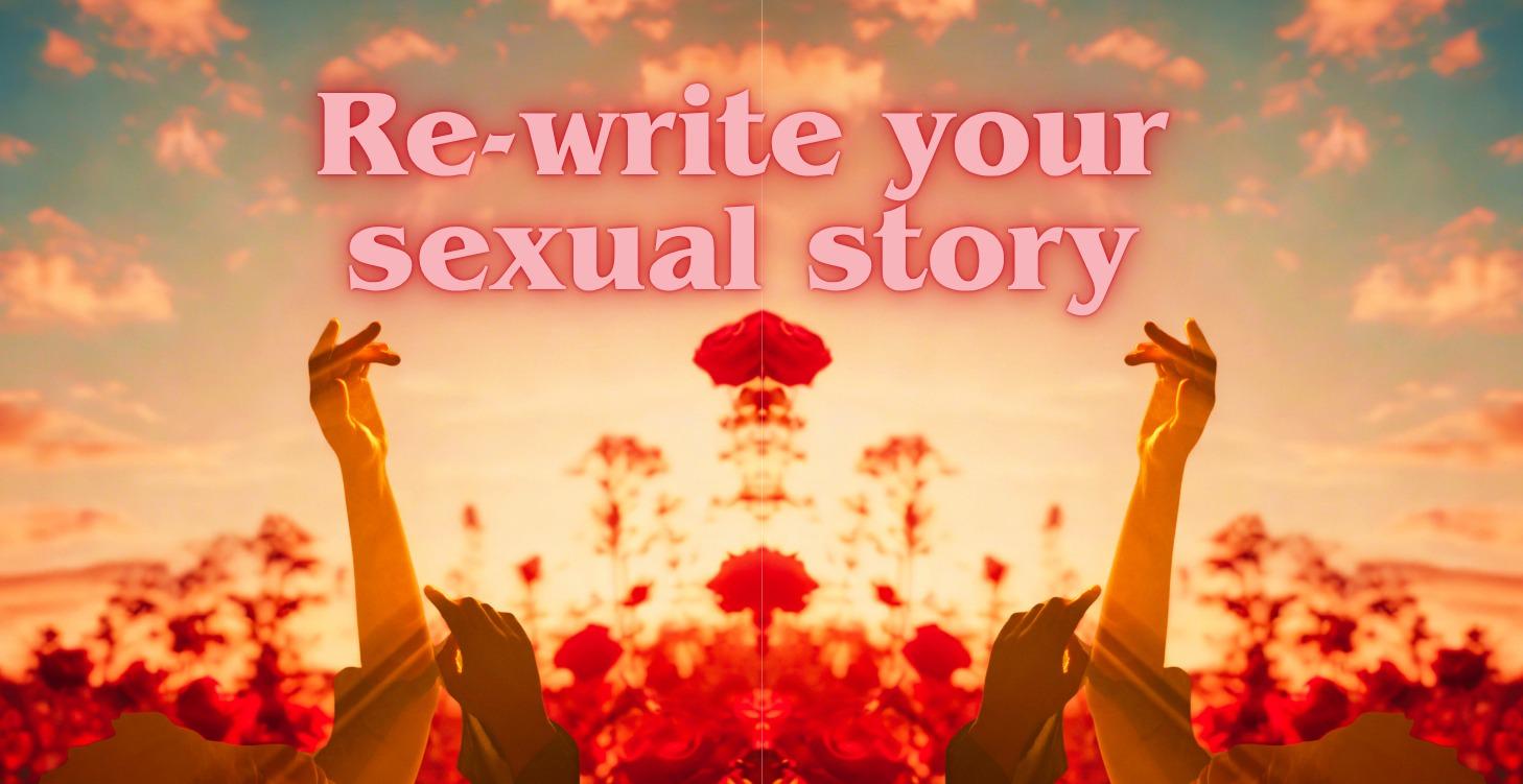 Re-writing your s:xual story