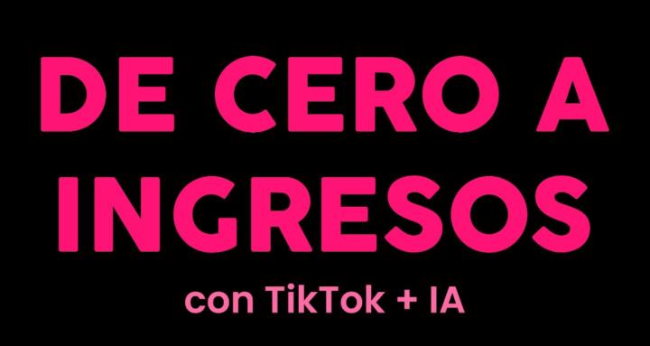 De Cero a Ingresos TikTok +IA