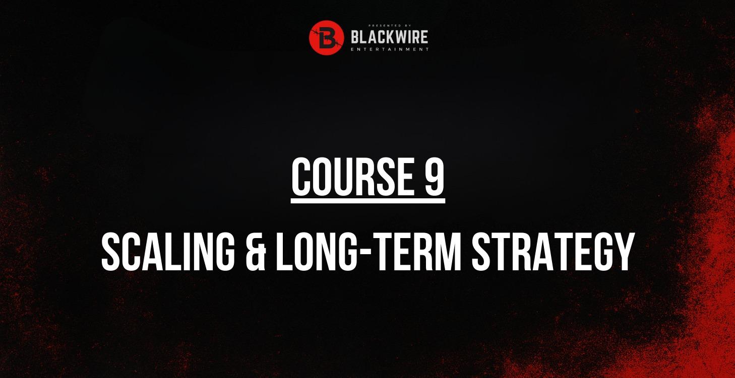 COURSE 9: SCALING & LONG TERM STRATEGY
