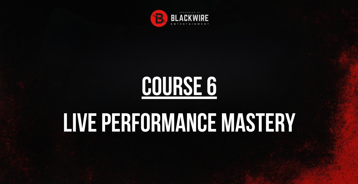COURSE 6: LIVE PERFORMANCE MASTERY