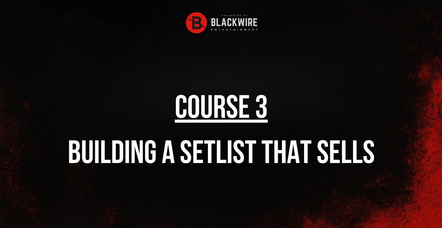 COURSE 3: BUILDING A SETLIST THAT SELLS