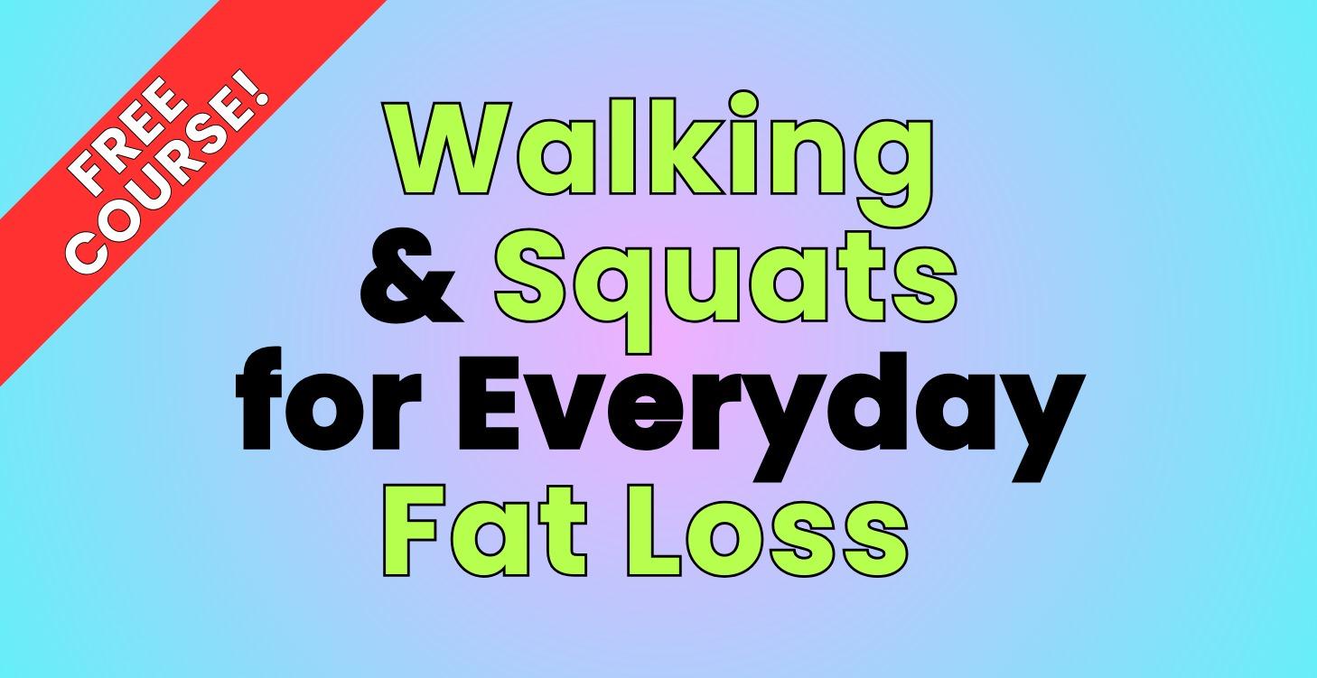 Walking & Squats for Everyday Fat Loss