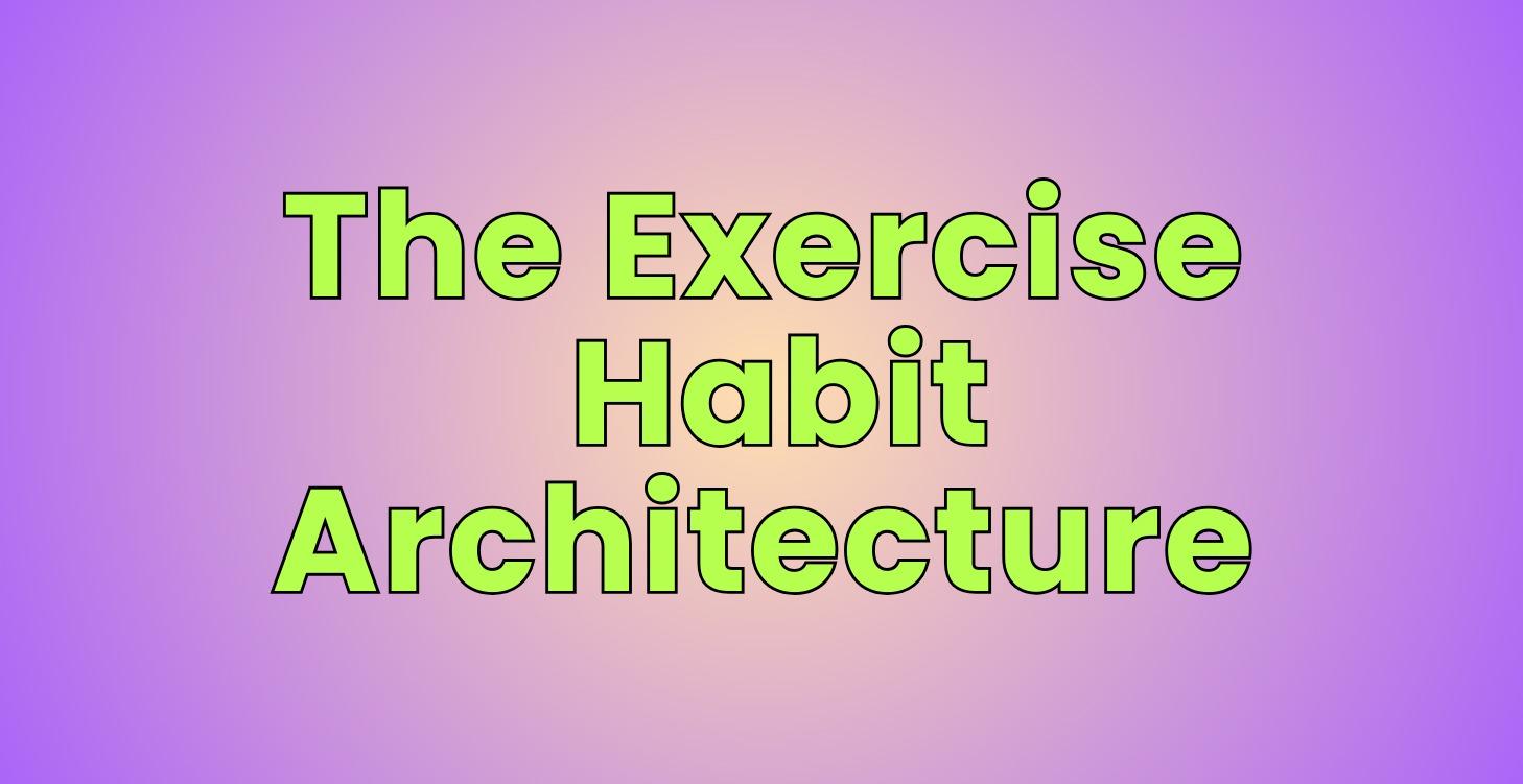 The Exercise Habit Architecture